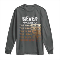 Never Apologize For Your Black Thoughts Loyalties Motives History Pride Or Skin Long Sleeve Shirt African American Black History Month