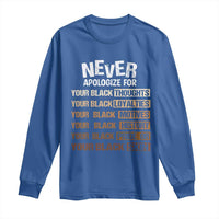Never Apologize For Your Black Thoughts Loyalties Motives History Pride Or Skin Long Sleeve Shirt African American Black History Month