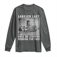 Labeled Lazy Once We Stopped Working For Free Long Sleeve Shirt