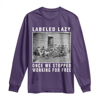 Labeled Lazy Once We Stopped Working For Free Long Sleeve Shirt