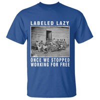 Labeled Lazy Once We Stopped Working For Free T Shirt