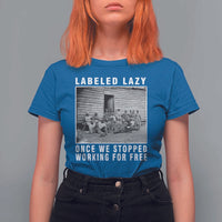 Labeled Lazy Once We Stopped Working For Free T Shirt For Women