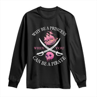 Why Be A Princess When You Can Be A Pirate Long Sleeve Shirt Pink Pirates Ship Crossbones Freebooter - Wonder Print Shop