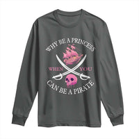 Why Be A Princess When You Can Be A Pirate Long Sleeve Shirt Pink Pirates Ship Crossbones Freebooter - Wonder Print Shop