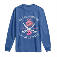 Why Be A Princess When You Can Be A Pirate Long Sleeve Shirt Pink Pirates Ship Crossbones Freebooter - Wonder Print Shop