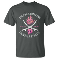 Why Be A Princess When You Can Be A Pirate T Shirt Pink Pirates Ship Crossbones Freebooter - Wonder Print Shop