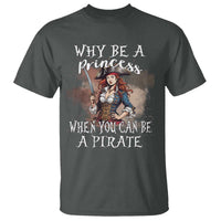 Funny Pirate T Shirt Why Be A Princess When You Can Be A Pirate - Wonder Print Shop