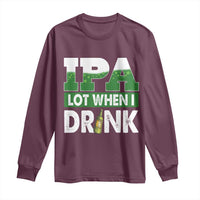 Funny Irish Beer Drinking St Patrick's Day Long Sleeve Shirt IPA Lot When I Drink Shamrock