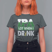 Funny Irish Beer Drinking St Patrick's Day T Shirt For Women IPA Lot When I Drink Shamrock