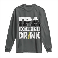 Funny Irish Black Beer Drinking St Patrick's Day Long Sleeve Shirt IPA Lot When I Drink