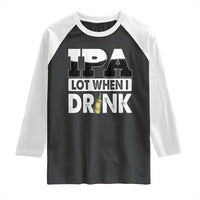 Funny Irish Black Beer Drinking St Patrick's Day Raglan Shirt IPA Lot When I Drink