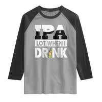 Funny Irish Black Beer Drinking St Patrick's Day Raglan Shirt IPA Lot When I Drink
