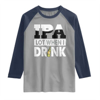 Funny Irish Black Beer Drinking St Patrick's Day Raglan Shirt IPA Lot When I Drink