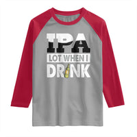 Funny Irish Black Beer Drinking St Patrick's Day Raglan Shirt IPA Lot When I Drink
