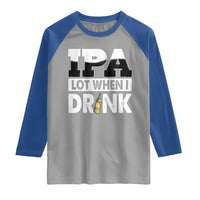 Funny Irish Black Beer Drinking St Patrick's Day Raglan Shirt IPA Lot When I Drink