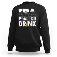 Funny Irish Black Beer Drinking St Patrick's Day Sweatshirt IPA Lot When I Drink