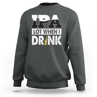 Funny Irish Black Beer Drinking St Patrick's Day Sweatshirt IPA Lot When I Drink