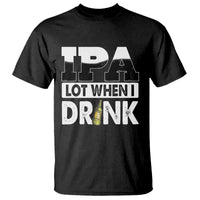 Funny Irish Black Beer Drinking St Patrick's Day T Shirt IPA Lot When I Drink