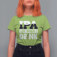 Funny Irish Black Beer Drinking St Patrick's Day T Shirt For Women IPA Lot When I Drink