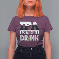 Funny Irish Black Beer Drinking St Patrick's Day T Shirt For Women IPA Lot When I Drink