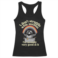 Funny I Don't Struggle With Autism I'm Actually Very Good At It Racerback Tank Top Autistic Racoon