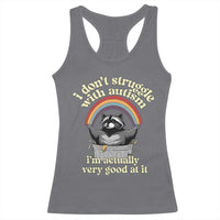 Funny I Don't Struggle With Autism I'm Actually Very Good At It Racerback Tank Top Autistic Racoon