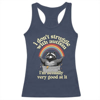 Funny I Don't Struggle With Autism I'm Actually Very Good At It Racerback Tank Top Autistic Racoon