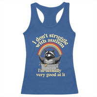 Funny I Don't Struggle With Autism I'm Actually Very Good At It Racerback Tank Top Autistic Racoon