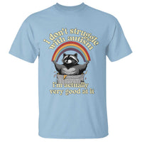 Funny I Don't Struggle With Autism I'm Actually Very Good At It T Shirt Autistic Racoon