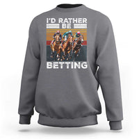 Funny Horse Race Betting Sweatshirt I'd Rather Be Betting