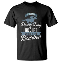 Funny It Must Be Derby Day Nice Hat Where Is The Bourbon T Shirt Horse Racing