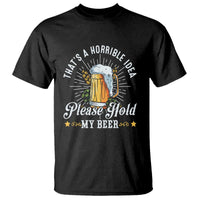 Funny Beer Lover T Shirt That's A Horrible Idea Please Hold My Beer - Wonder Print Shop