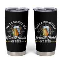 Funny Beer Lover Tumbler Cup That's A Horrible Idea Please Hold My Beer - Wonder Print Shop