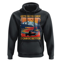 Funny Canoeing Hoodie Anything You Canoe I Canoe Better Retro Mountain River - Wonder Print Shop