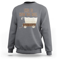 Funny Pioneer Day Sweatshirt This Is How We Roll Wagon Patriot Utah - Wonder Print Shop
