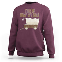 Funny Pioneer Day Sweatshirt This Is How We Roll Wagon Patriot Utah - Wonder Print Shop