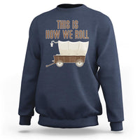 Funny Pioneer Day Sweatshirt This Is How We Roll Wagon Patriot Utah - Wonder Print Shop