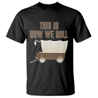 Funny Pioneer Day T Shirt This Is How We Roll Wagon Patriot Utah - Wonder Print Shop