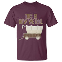 Funny Pioneer Day T Shirt This Is How We Roll Wagon Patriot Utah - Wonder Print Shop