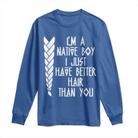 I Am A Native Boy I Just Have Better Hair Than You Long Sleeve Shirt Indian American - Wonder Print Shop
