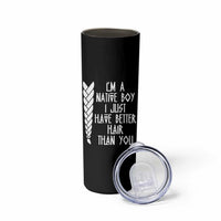 I Am A Native Boy I Just Have Better Hair Than You Skinny Tumbler Indian American - Wonder Print Shop
