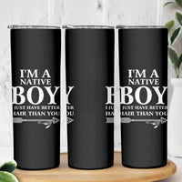 I Am A Native Boy I Just Have Better Hair Than You Skinny Tumbler Indian American Arrow - Wonder Print Shop