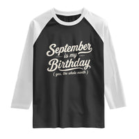 September Is My Birthday Yes The Whole Month Raglan Shirt Funny September Bday Month Gifts