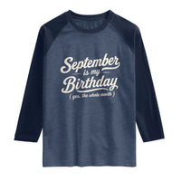 September Is My Birthday Yes The Whole Month Raglan Shirt Funny September Bday Month Gifts