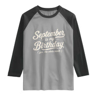 September Is My Birthday Yes The Whole Month Raglan Shirt Funny September Bday Month Gifts
