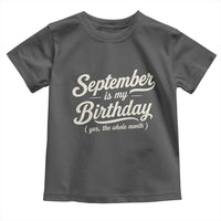 September Is My Birthday Yes The Whole Month Toddler T Shirt Funny September Bday Month Gifts