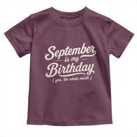 September Is My Birthday Yes The Whole Month Toddler T Shirt Funny September Bday Month Gifts