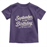 September Is My Birthday Yes The Whole Month Toddler T Shirt Funny September Bday Month Gifts
