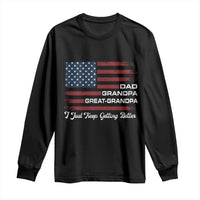 Dad Grandpa Great Grandpa I Just Keep Getting Better Long Sleeve Shirt Vintage American Flag Father's Day