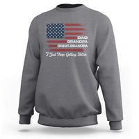 Dad Grandpa Great Grandpa I Just Keep Getting Better Sweatshirt Vintage American Flag Father's Day